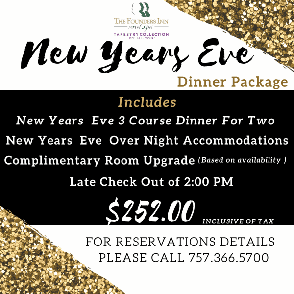 New Year's Eve dinner package includes a 3-course dinner for two, overnight stay, room upgrade, late check-out at 2 PM. Price: 2 including tax. Reservations: call 757.366.5700.